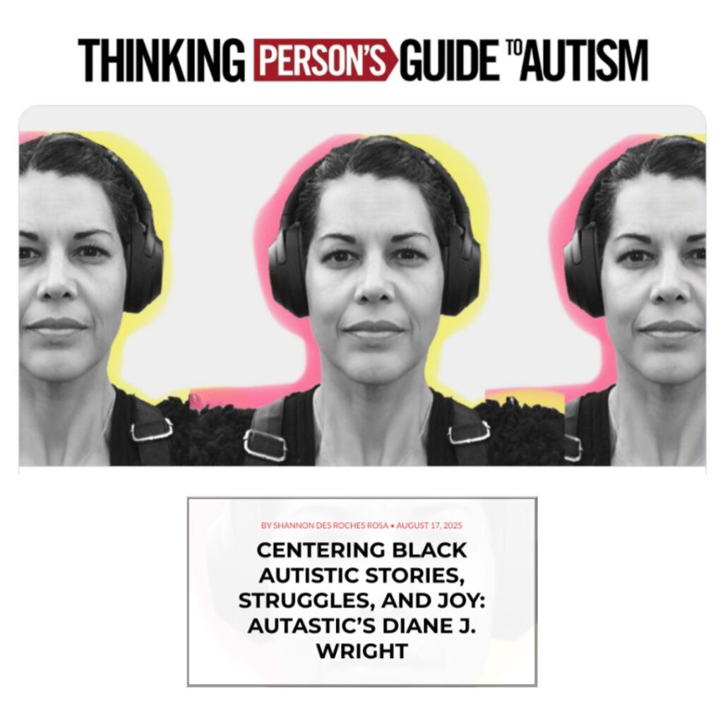 Triple photo of Diane J. Wright, a middle-aged biracial Black woman wearing headphones, a fuzzy sweater, and backpack straps showing. Logo: Thinking Person's Guide To Autism. Text: BY SHANNON DES ROCHES ROSA • AUGUST 17,2025 CENTERING BLACK AUTISTIC STORIES, STRUGGLES, AND JOY: AUTASTIC'S DIANE J. WRIGHT